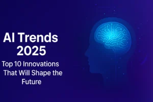 AI Trends 2025: Top 10 Innovations